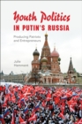 Image for Youth Politics in Putin&#39;s Russia: Producing Patriots and Entrepreneurs