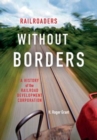 Image for Railroaders without borders  : a history of the Railroad Development Corporation