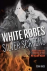 Image for White robes, silver screens  : movies and the making of the Ku Klux Klan