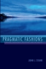 Image for Pragmatic fashions: pluralism, democracy, relativism, and the absurd