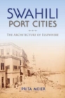 Image for Swahili port cities  : the architecture of elsewhere