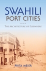 Image for Swahili Port Cities: The Architecture of Elsewhere