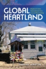 Image for Global heartland  : displaced labor, transnational lives, and local placemaking