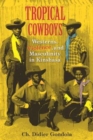 Image for Tropical cowboys  : Westerns, violence, and masculinity in Kinshasa