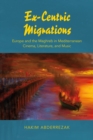 Image for Ex-centric migrations  : Europe and the Maghreb in Mediterranean cinema, literature, and music