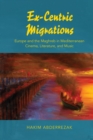 Image for Ex-Centric Migrations: Europe and the Maghreb in Mediterranean Cinema, Literature, and Music