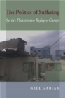 Image for The politics of suffering  : Syria&#39;s Palestinian refugee camps