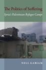 Image for The politics of suffering: Syria&#39;s Palestinian refugee camps