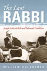 Image for The last Rabbi  : Joseph Soloveitchik and Talmudic tradition