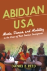 Image for Abidjan USA  : music, dance, and mobility in the lives of four Ivorian immigrants
