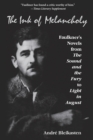 Image for The Ink of Melancholy : Faulkner&#39;s Novels from The Sound and the Fury to Light in August