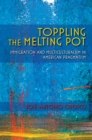 Image for Toppling the Melting Pot: Immigration and Multiculturalism in American Pragmatism