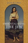 Image for Orientalizing the Jew  : religion, culture, and imperialism in nineteenth-century France