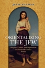 Image for Orientalizing the Jew: Religion, Culture, and Imperialism in Nineteenth-Century France