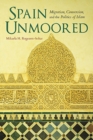 Image for Spain Unmoored : Migration, Conversion, and the Politics of Islam