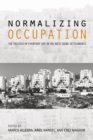 Image for Normalizing Occupation: The Politics of Everyday Life in the West Bank Settlements