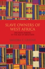 Image for Slave owners of West Africa  : decision making in the age of abolition