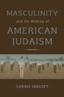 Image for Masculinity and the Making of American Judaism