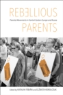Image for Rebellious parents: parental movements in Central-Eastern Europe and Russia