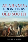 Image for Alabama&#39;s Frontiers and the Rise of the Old South