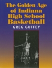 Image for The golden age of Indiana high school basketball