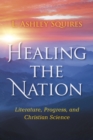 Image for Healing the nation  : literature, progress, and Christian science