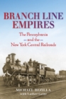Image for Branch Line Empires : The Pennsylvania and the New York Central Railroads
