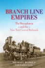 Image for Branch line empires: the Pennsylvania and the New York Central railroads