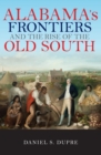Image for Alabama&#39;s frontiers and the rise of the Old South