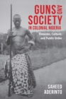 Image for Guns and Society in Colonial Nigeria : Firearms, Culture, and Public Order