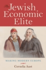 Image for The Jewish Economic Elite : Making Modern Europe