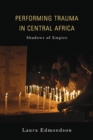 Image for Performing trauma in Central Africa  : shadows of empire