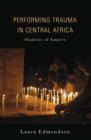 Image for Performing trauma in Central Africa: shadows of empire