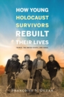 Image for How young Holocaust survivors rebuilt their lives: France, the United States, and Israel : Book 193