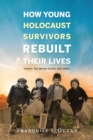 Image for How young Holocaust survivors rebuilt their lives: France, the United States, and Israel : Book 19