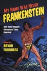 Image for My name was never Frankenstein and other classic adventure tales remixed