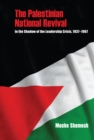 Image for The Palestinian national revival: in the shadow of the leadership crisis, 1937-1967