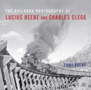 Image for The Railroad Photography of Lucius Beebe and Charles Clegg