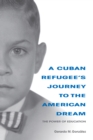 Image for A Cuban refugee&#39;s journey to the American dream  : the power of education