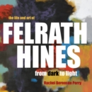 Image for The life and art of Felrath Hines: from dark to light