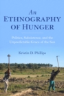 Image for An ethnography of hunger  : politics, subsistence, and the unpredictable grace of the sun