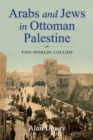 Image for Arabs and Jews in Ottoman Palestine  : two worlds collide