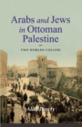 Image for Arabs and Jews in Ottoman Palestine: two worlds collide