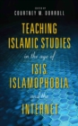 Image for Teaching Islamic Studies in the Age of ISIS, Islamophobia, and the Internet