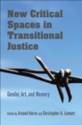 Image for New Critical Spaces in Transitional Justice: Gender, Art, and Memory