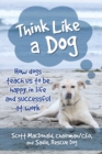 Image for Think Like a Dog: How Dogs Teach Us to Be Happy in Life and Successful at Work