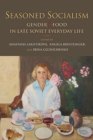 Image for Seasoned Socialism : Gender and Food in Late Soviet Everyday Life