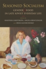 Image for Seasoned Socialism: Gender and Food in Late Soviet Everyday Life