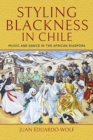 Image for Styling Blackness in Chile : Music and Dance in the African Diaspora