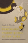Image for Performing Tsarist Russia in New York : Music, Emigres, and the American Imagination